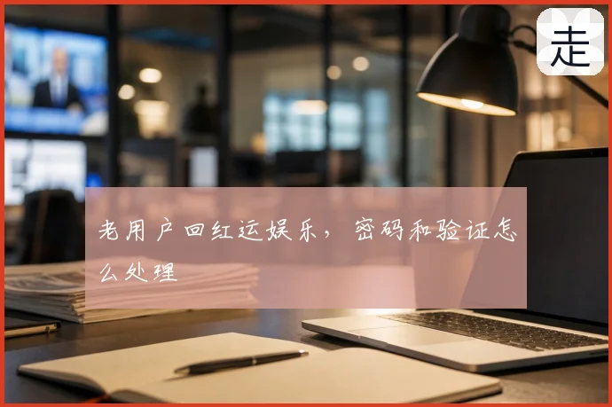老用户回红运娱乐,密码和验证怎么处理