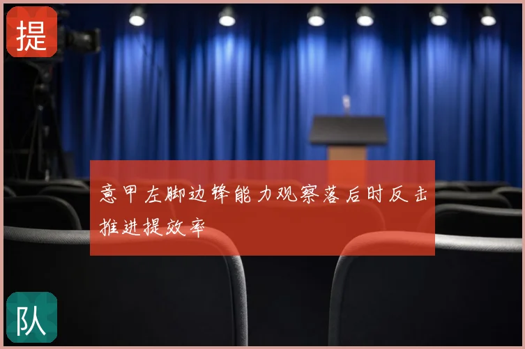 意甲左脚边锋能力观察落后时反击推进提效率